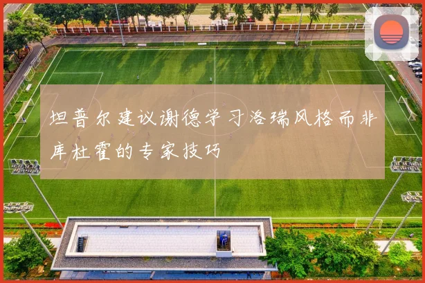 坦普尔建议谢德学习洛瑞风格而非库杜霍的专家技巧