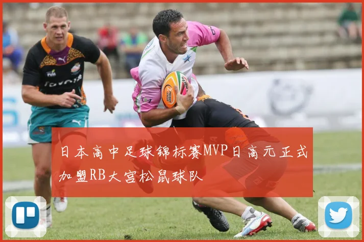日本高中足球锦标赛MVP日高元正式加盟RB大宫松鼠球队